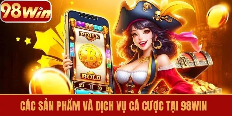 Các sản phẩm và dịch vụ cá cược tại 98win