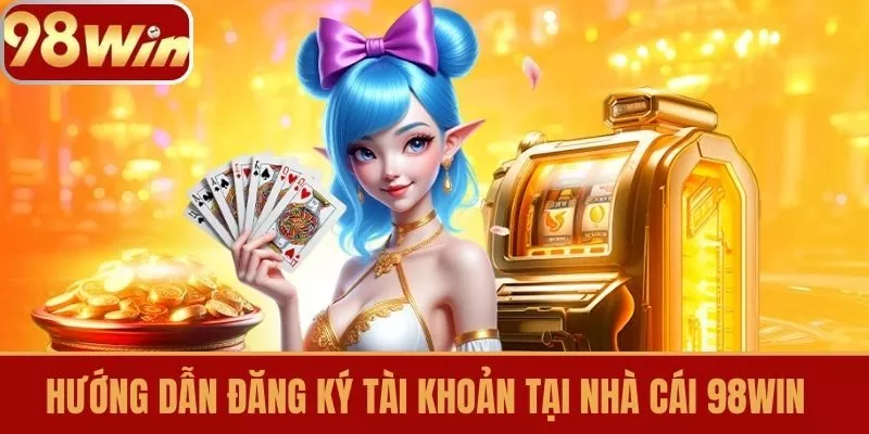 Hướng dẫn đăng ký tài khoản tại nhà cái 98win