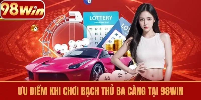 Ưu điểm khi chơi Bạch thủ ba càng tại 98win