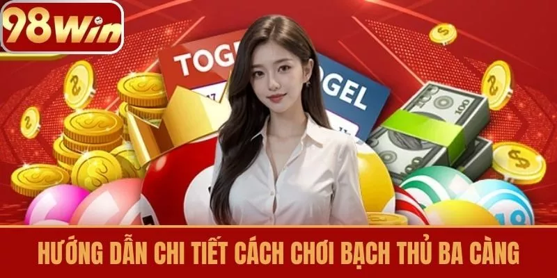 Hướng dẫn chi tiết cách chơi Bạch thủ ba càng