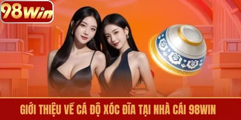 Giới thiệu về Cá Độ Xóc Đĩa tại Nhà Cái 98win