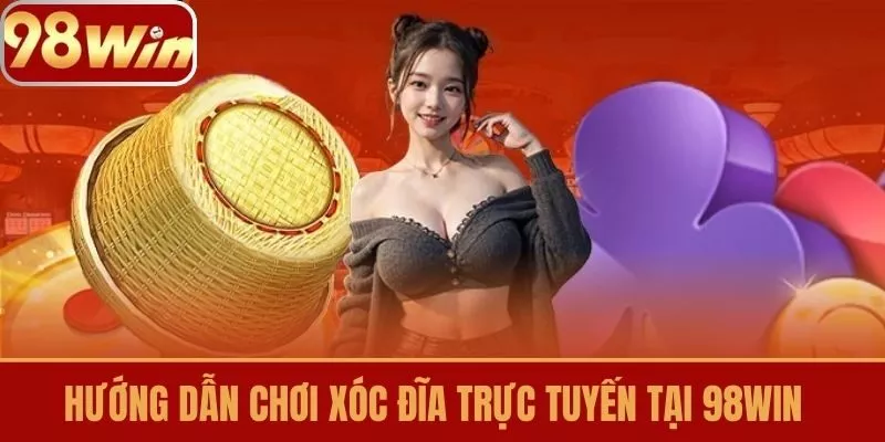 Hướng Dẫn Chơi Xóc Đĩa Trực Tuyến Tại 98win