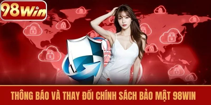 Thông Báo và Thay Đổi Chính sách bảo mật 98win 
