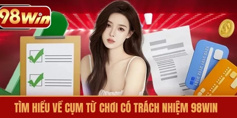 Tìm hiểu về cụm từ Chơi có trách nhiệm 98win