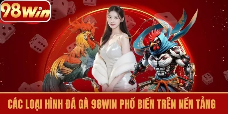 Các loại hình Đá gà 98win phổ biến trên nền tảng