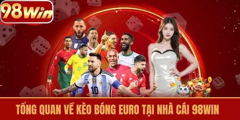 Tổng quan về Kèo Bóng Euro tại Nhà Cái 98win