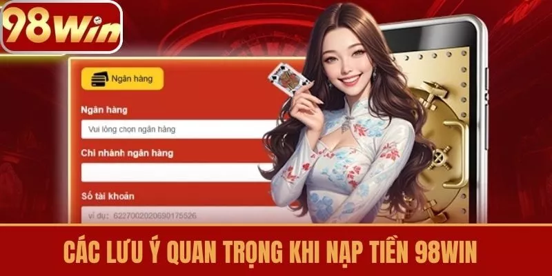 Các lưu ý quan trọng khi nạp tiền 98win
