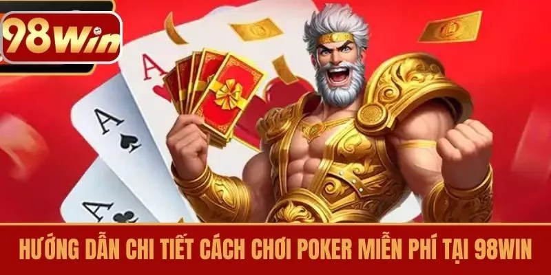Hướng Dẫn Chi Tiết Cách Chơi Poker Miễn Phí tại 98win