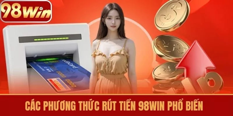 Các phương thức rút tiền 98win phổ biến
