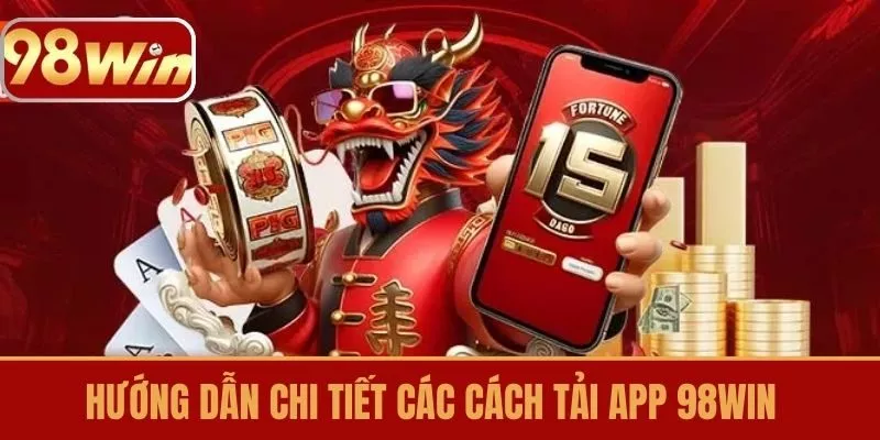 Hướng dẫn chi tiết các cách tải app 98win