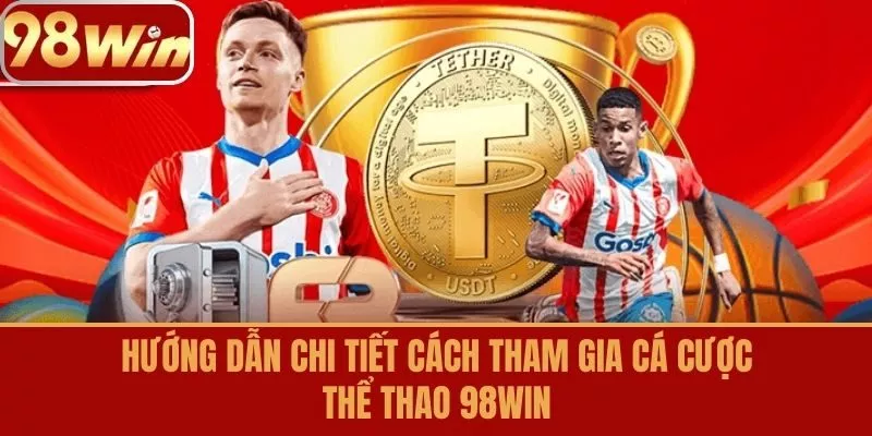 Hướng Dẫn Chi Tiết Cách Tham Gia Cá Cược thể thao 98win