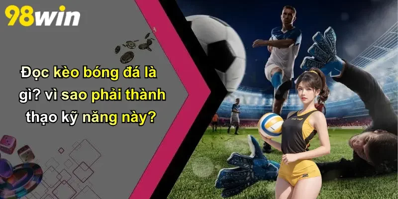 Đọc kèo bóng đá là gì? vì sao phải thành thạo kỹ năng này?