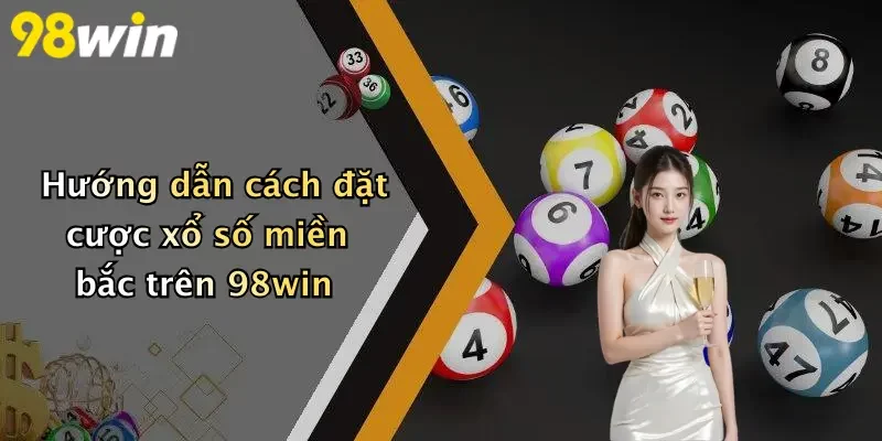 Hướng dẫn cách đặt cược xổ số miền bắc trên 98win