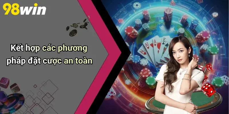 Kết hợp các phương pháp đặt cược an toàn