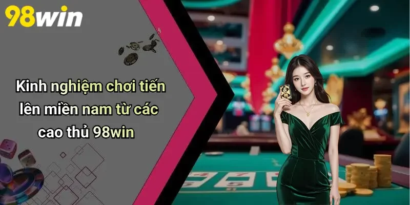 Kinh nghiệm chơi tiến lên miền nam từ các cao thủ 98win