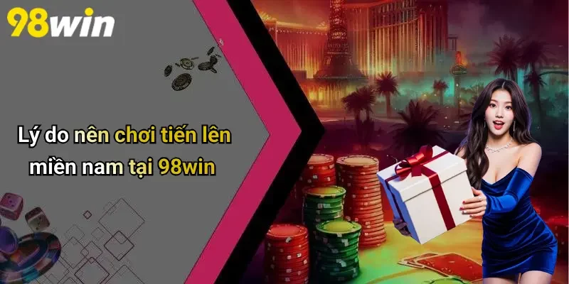 Lý do nên chơi tiến lên miền nam tại 98win