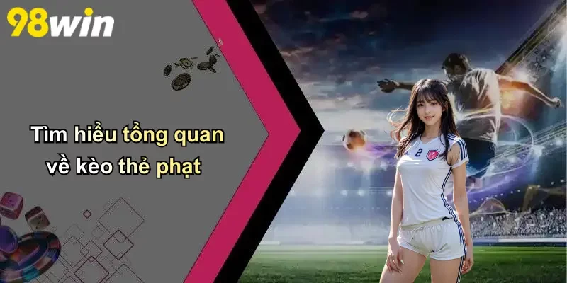 Tìm hiểu tổng quan về kèo thẻ phạt
