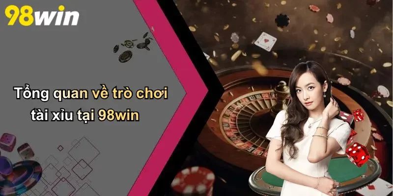 Tổng quan về trò chơi tài xỉu tại 98win